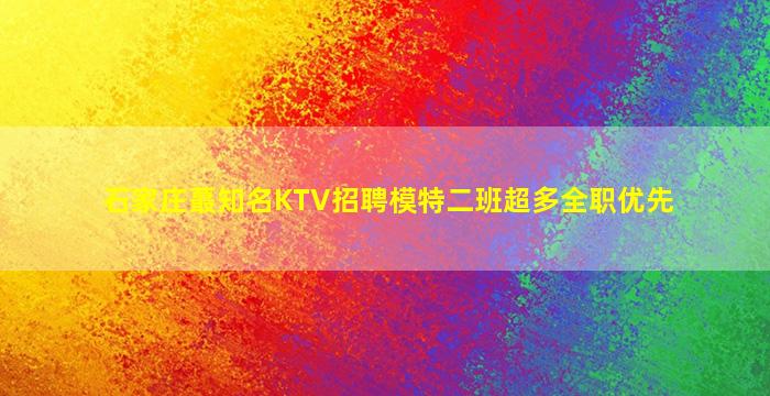 石家庄蕞知名KTV招聘模特二班超多全职优先